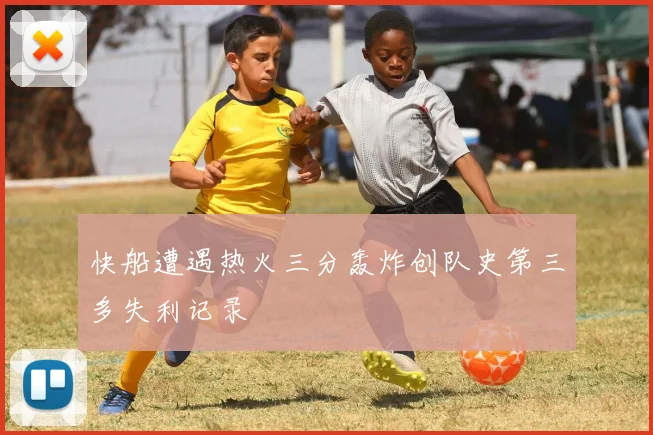 快船遭遇热火三分轰炸创队史第三多失利记录