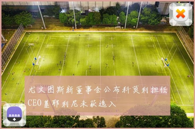 尤文图斯新董事会公布科莫利担任CEO基耶利尼未获选入