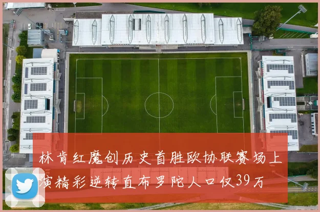 林肯红魔创历史首胜欧协联赛场上演精彩逆转直布罗陀人口仅39万